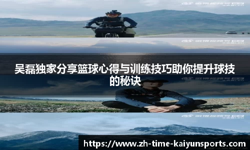 吴磊独家分享篮球心得与训练技巧助你提升球技的秘诀