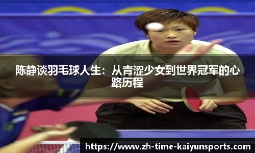 陈静谈羽毛球人生：从青涩少女到世界冠军的心路历程